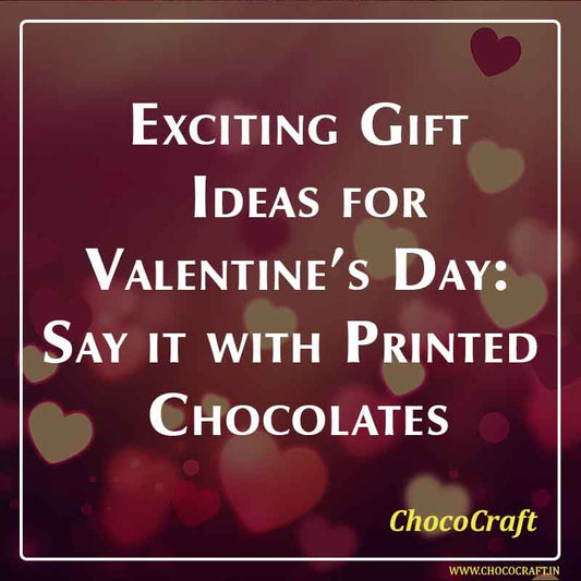  Exciting Gift Ideas for Valentine’s Day: Say it with Printed Chocolates