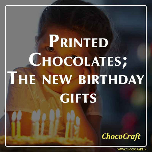 Printed Chocolates; The new birthday gifts