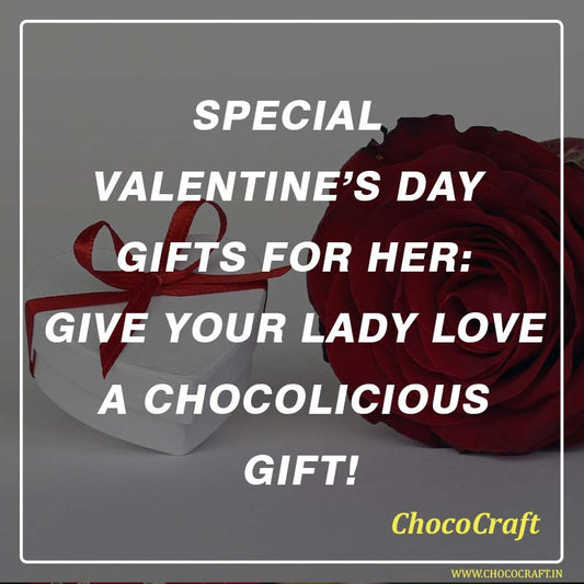 Special Valentine’s Day Gifts for Her: Give your lady love a chocolicious gift!